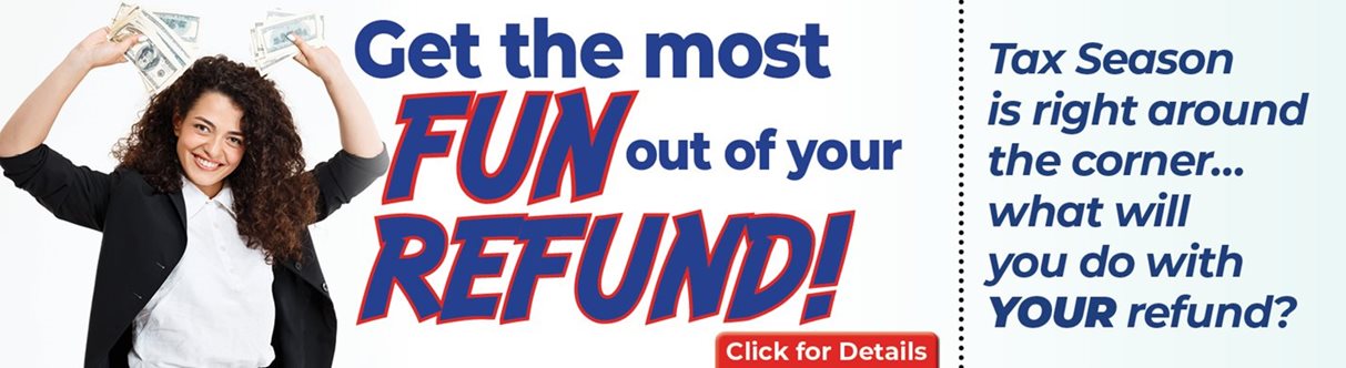 Get the most FUN out of your REFUND! Tax Season is right around the corner... what will you do with your refund? 