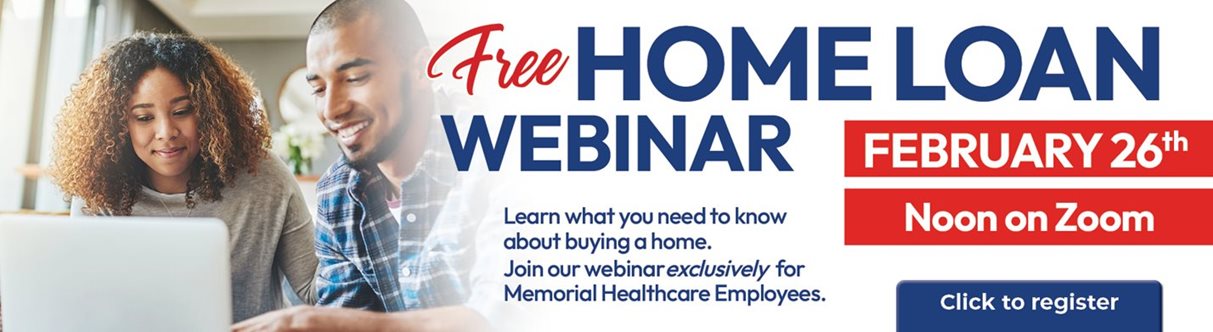 Free Home Loan Webinar February 26th 
Learn what you need to know about buying a home. Join our webinar exclusively for Memorial Healthcare Employees.
Click to Register